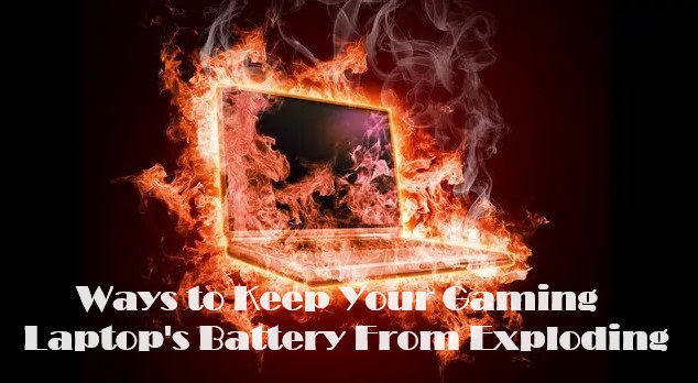 Ways to Keep Your Gaming Laptop's Battery From Exploding